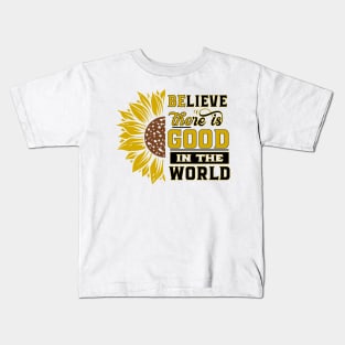 Believe there IS good in the world Sunflower Yellow Flowers gift Kids T-Shirt